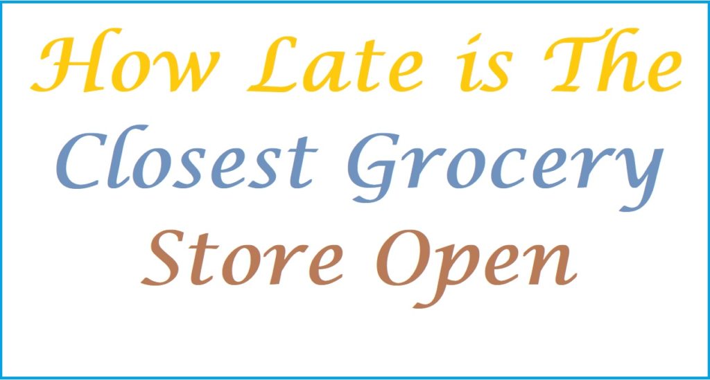 How Late is The Closest Grocery Store Open