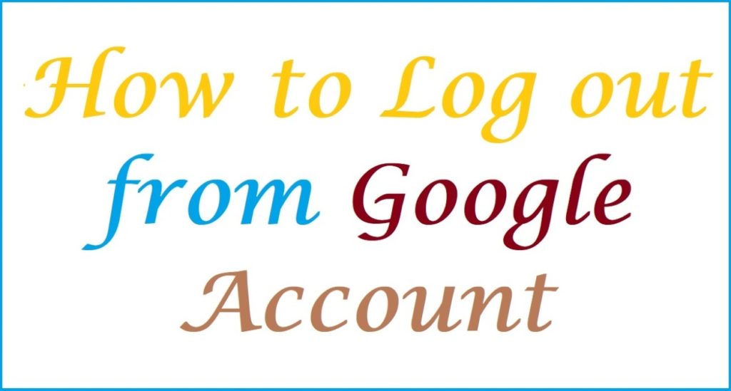 How to Log out from Google Account from iPhone, Android