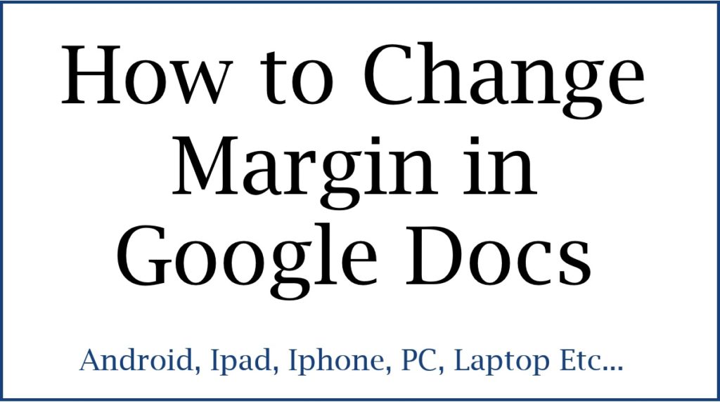 How to Change Margin in Google Docs, Android, Ipad, Iphone, PC, Laptop
