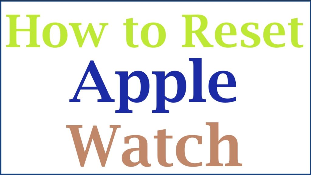 How to Factory Reset Apple Watch, How to Reset an Apple Watch