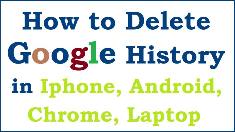 How to Delete Google History in Iphone, Android, Chrome, Laptop