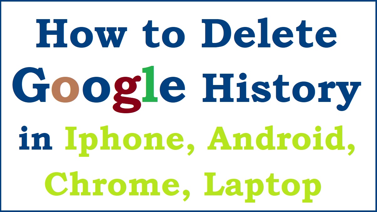 how-to-delete-google-history-in-iphone-android-chrome-laptop