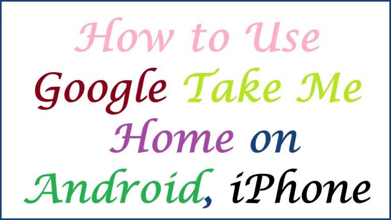 How to Use Google Take Me Home on Android, iPhone